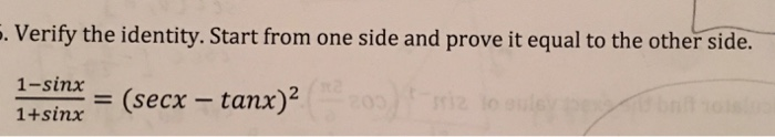 . Verify the identity. Start from one side and prove it equal to the other side. 1-sinx_ 1+sinx (secx- tanx)