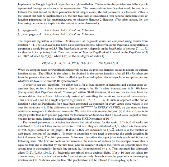 Implement the Google PageRank algorithm as explained below. The input for this problem would be a graplh represented through