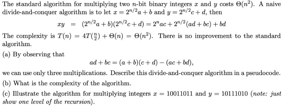 (n2). A naive The standard algorithm for multiplying two n-bit binary integers x and y costs divide-and-conquer algorithm is