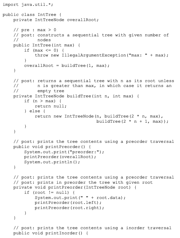 import java.util.*; public class IntTree private IntTreeNode overallRoot; // pre : max > 0 // post: constructs a sequential t