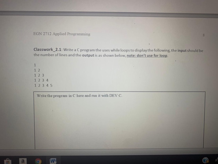 EGN 2712 Applied Programming Classwork 2.1: Write a C program the uses while loops to display the following, the input should