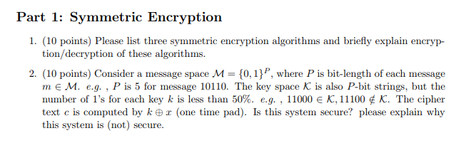 Part 1: Symmetric Encryption 1. (10 points) Please list three symmetric encryption algorithms and briefly explain encryp- tio