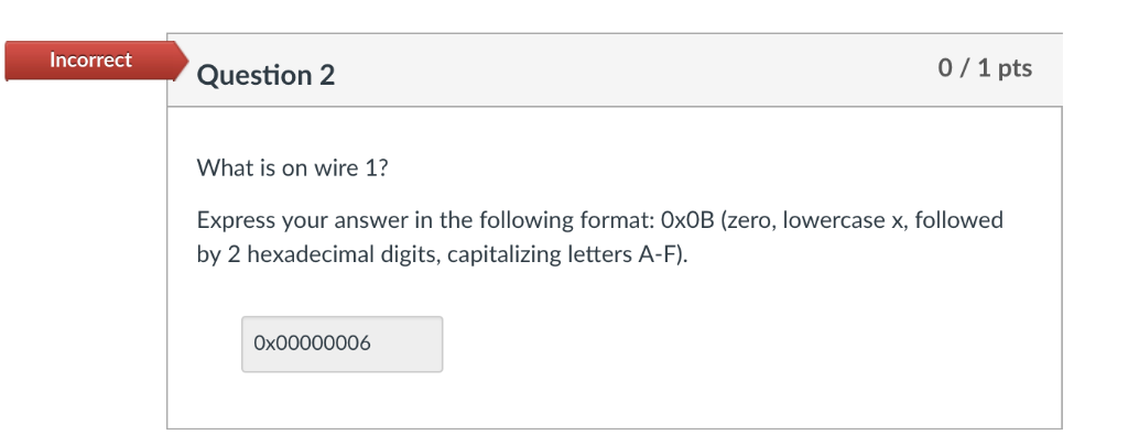 Incorrect Question 2 0/1 pts What is on wire 1? Express your answer in the following format: OxOB (zero, lowercase x, followe