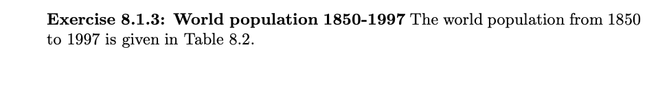 Exercise 8.1.3: World population 1850-1997 The world population from 1850 to 1997 is given in Table 8.2.