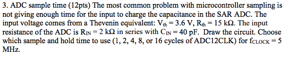 3. ADC sample time (12pts) The most common problem with microcontroller sampling is not giving enough time for the input to c