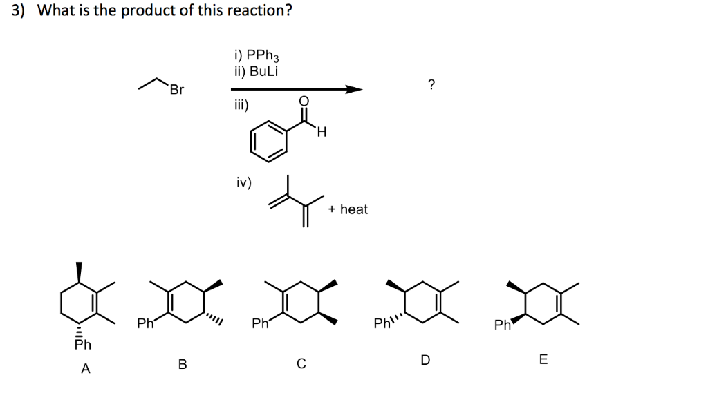 3)What is the product of this reaction?i) PPh3 i) BuLi iv)+ heat Ph Ph Ph P...