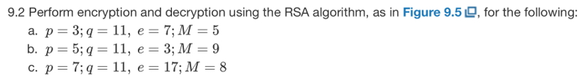 9.2 Perform encryption and decryption using the RSA algorithm, as in Figure 9.5 , for the following: