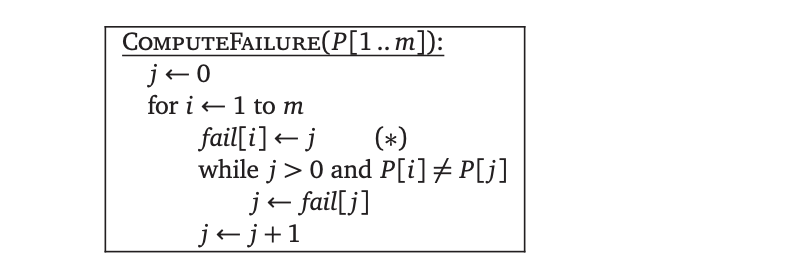 COMPUTEFAILURE(P[1.. m1): for i ← 1 to m fail[i] ← j (*) while j > 0 and P i] P[ j] j-fail[j] j←j+1