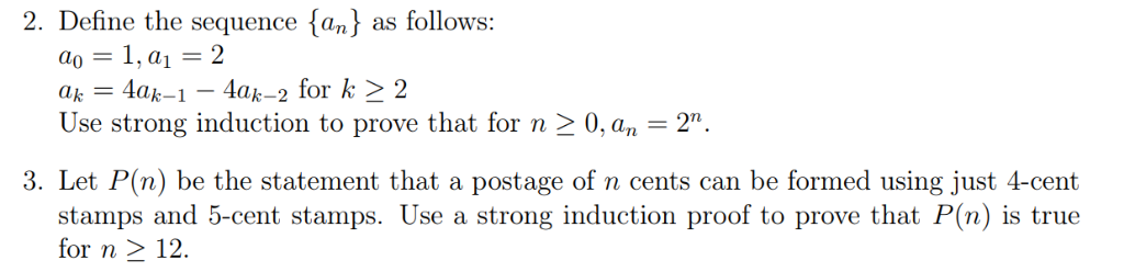 2. Define the sequence [an) as follows: ak-4a Use strong induction to prove that for n 20, an 2 lak-2 for 2 3. Let P(n) be th