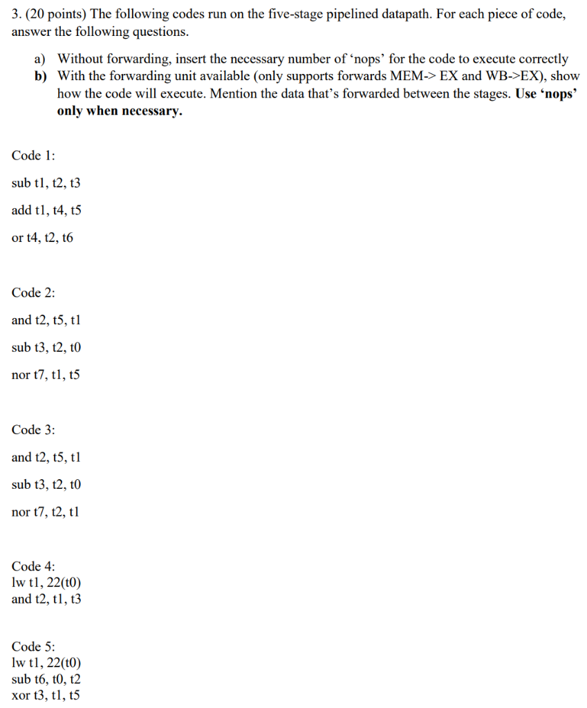 3. (20 points) The following codes run on the five-stage pipelined datapath. For each piece of code, answer the following que