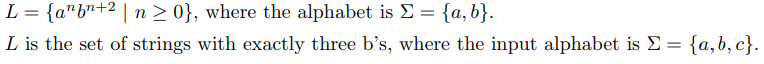 L-(anbn+2 | n > 0), where the alphabet is {a, b} L is the set of strings with exactly three bs, where the input alphabet is