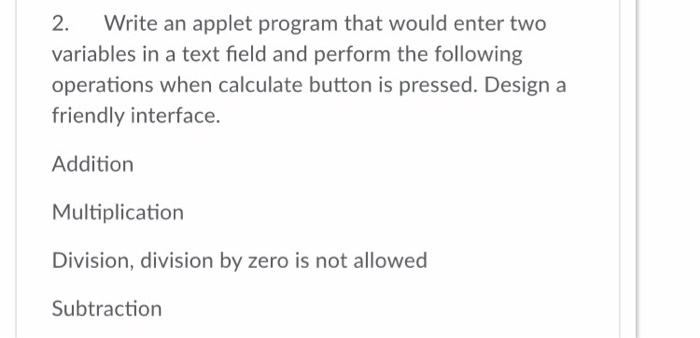 2. Write an applet program that would enter two variables in a text field and perform the following operations when calculate