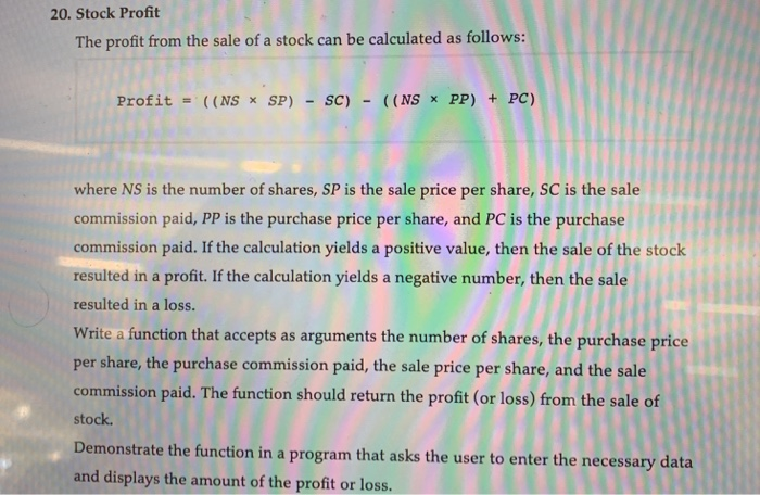 20. Stock Profit The profit from the sale of a stock can be calculated as follows: Profit = ((NS x SP) -SC) - ( (NS x PP) + P