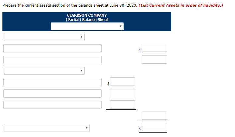 Prepare the current assets section of the balance sheet at june 30, 2020. (list current assets in order of liquidity. clarkson company (partial) balance sheet