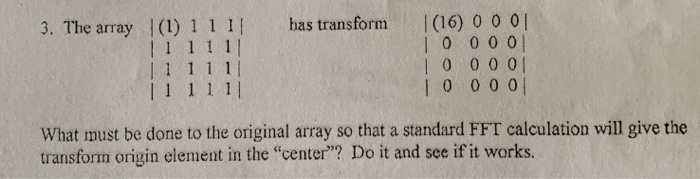 3. The array 1(1) 1 1 1 has transform 1(16) 0 0 01 I0 00 0 1 0 000 1 0 000 What must be done to the original array so that a