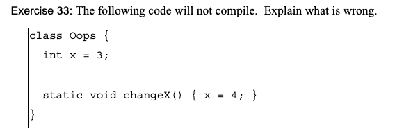 Exercise 33: The following code will not compile. Explain what is wrong. class Oops ( int x3 static void changex) x4)