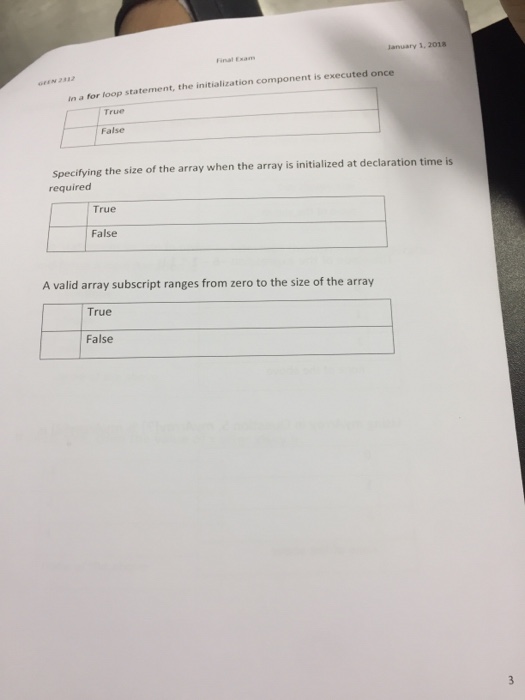 January 3, 2018 Final Exams GFEN 23 in a for loop statement, the initialization component is executed once True False Specifying the size of the array when the array is initialized at declaration time is required True False A valid array subscript ranges from zero to the size of the array True False