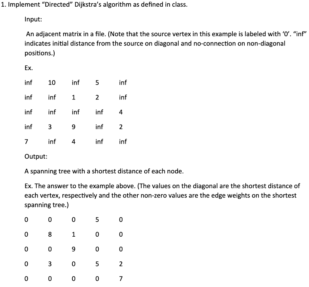 1. Implement Directed Dijkstras algorithm as defined in class. Input: An adjacent matrix in a file. (Note that the source
