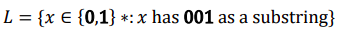 L = {x E {0,1) *: x has 001 as a substring)