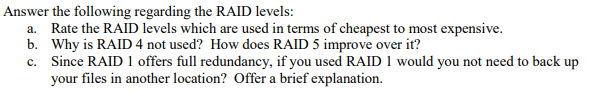 swer the following re a. Rate the RAID levels which are used in terms of cheapest to most expensivie b. Why is RAID 4 not use
