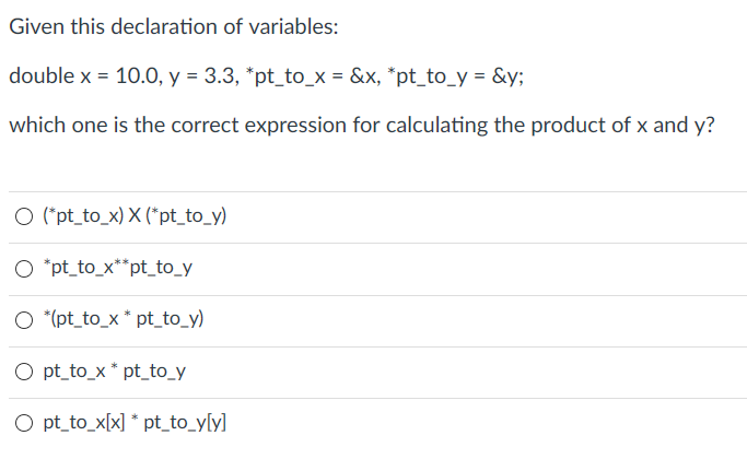 Given this declaration of variables: double x-10.0. У-3.3, * pt-to-x-6x, *pt-to-y-Gy; which one is the correct expression for