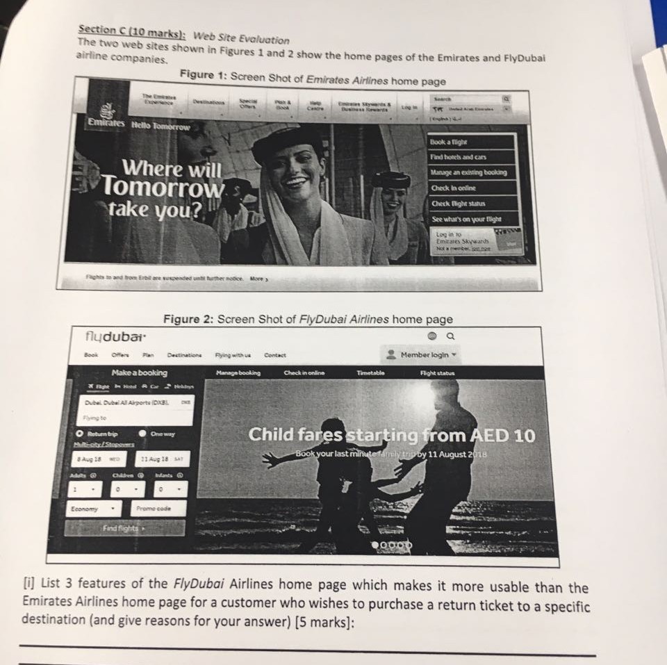 Section C(10 marks)h Web Site Evaluation The two web sites shown in Figures 1 and 2 show the home pages of the Emirates and Flybubai airline companies. Figure 1: Screen Shot of Emirates Airlines home page Centre Where wil lomorrow.S take you?l Book a ligh Find hotcs and cars Manage an exiting booking Check in online Check light stahus See whars on your flight Emirmes Skywards Figure 2: Screen Shot of FlyDubai Airlines home page flydubai Rying with us 오 Member login ▼ Make a booking Check in online Flight status Fyng to Child fares starting from 

<div class=