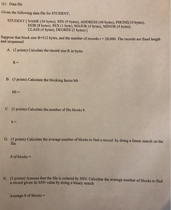 Ql: Data file Given the following data file for STUDENT STUDENT [ NAME (30 bytes), SSN (9 bytes), ADDRESS (40 bytes), PHONE(I