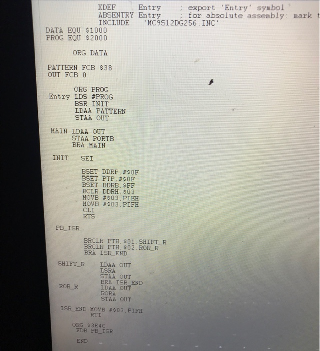 Entry export Entry symbol ABSENTRY Entry INCLUDE MC9512DG256 INC : for absolute assembly: mark DATA EQU $1000 PROG EQU $20
