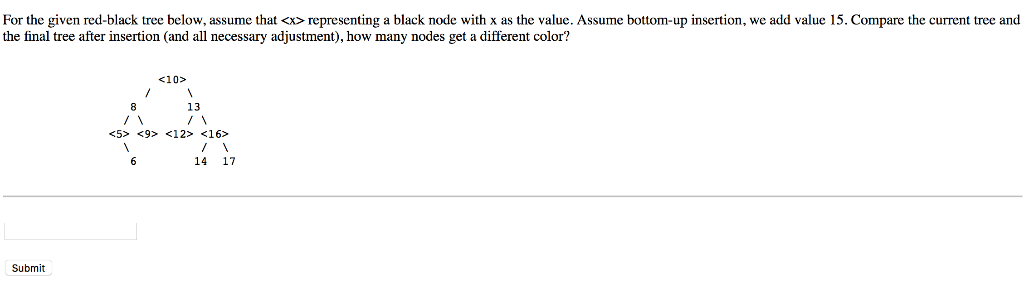 For the given red-black tree below, assume that <x> representing a black node with x as the value. Assume bottom-up insertion