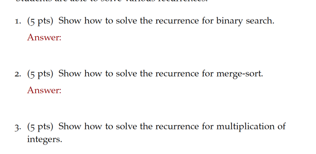 1. (5 pts) Show how to solve the recurrence for binary search Answer: 2. (5 pts) Show how to solve the recurrence for merge-s