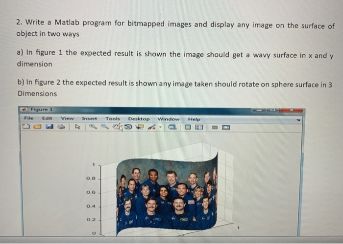 2. Write a Matlab program for bitmapped images and display any image on the surface of object in two ways a) In figure 1 the