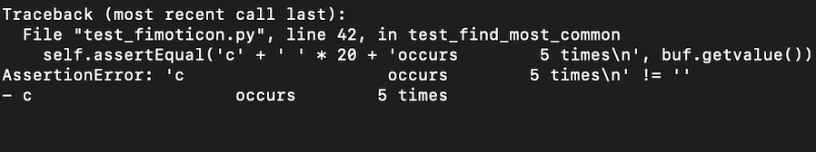 Traceback (most recent call last): File test_fimoticon.py, line 42, in test_find_most_common 5 timesn, buf.getvalue()) 5