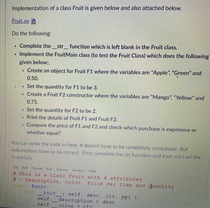 Implementation of a class Fruit is given below and also attached below. Fruit.py Do the following: Complete the str _ functio