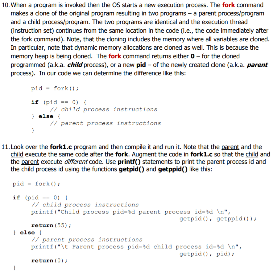 10. When a program is invoked then the OS starts a new execution process. The fork command makes a clone of the original prog