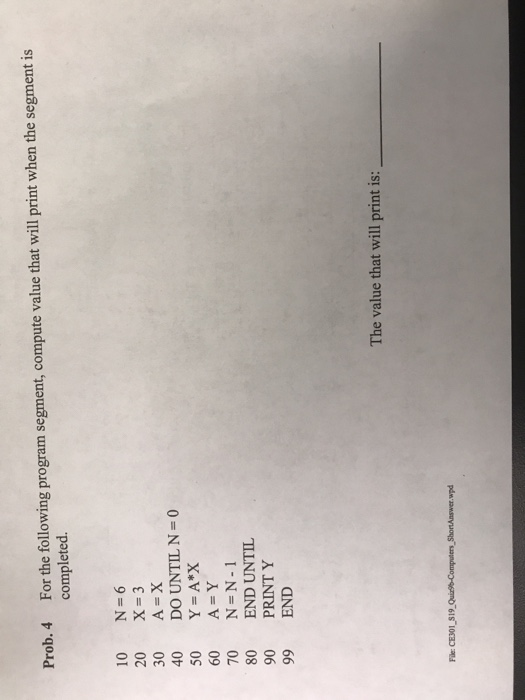 For the following program segment, compute value that will print when the segment is completed. Prob. 4 10N=6 20 X 3 30 A-X 4