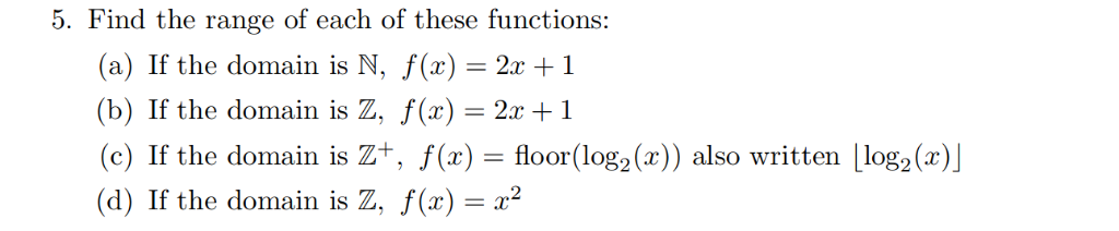 5. Find the range of each of these functions: (a) If the domain is N, f(x) = 2x + 1 (b) If the domain is Z. f(x) = 2x+1 (c) I