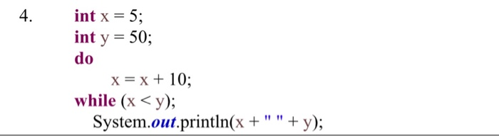 4. int x = 5; int y 50; do x=x+10; while (x <y); System.out.println(x+y):