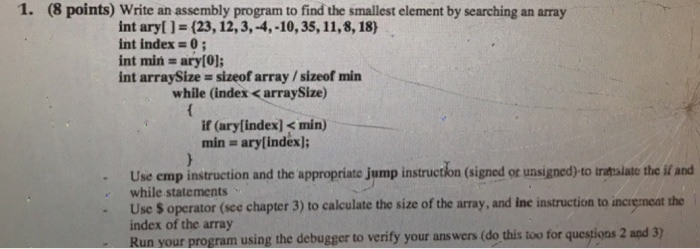 1. (8 points) Write an assembly program to find the smallest element by searching an array int aryl l (23, 12,3,-4,-10,35, 11