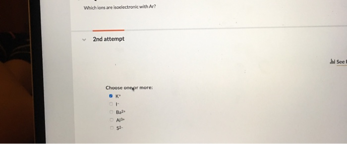 Solved Which Ions Are Isoelectronic With Ar? 2Nd Attempt See | Chegg.com Solved Which Ions Are Isoelectronic With Ar? 2Nd Attempt See | Chegg.com