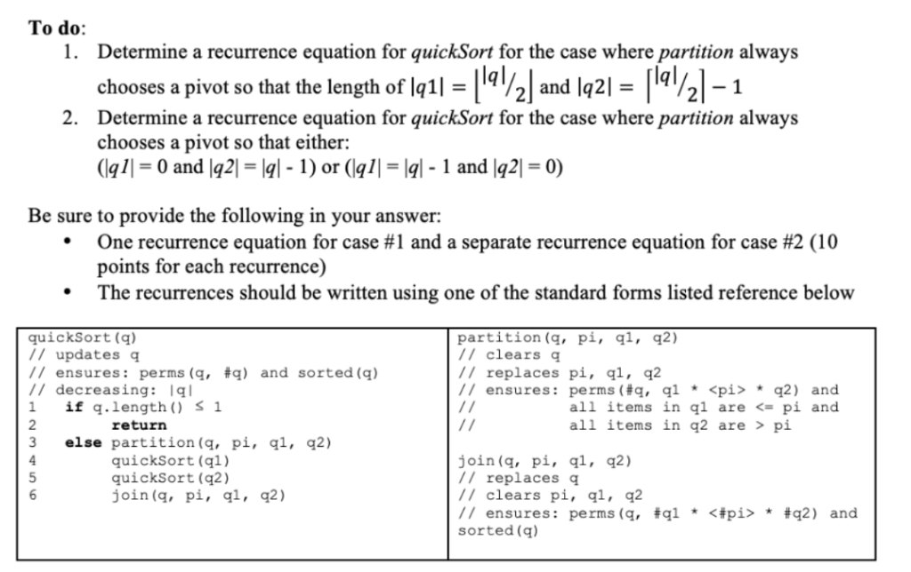 To do: 1. Determine a recurrence equation for quickSort for the case where partition always chooses a pivot so that the lengt