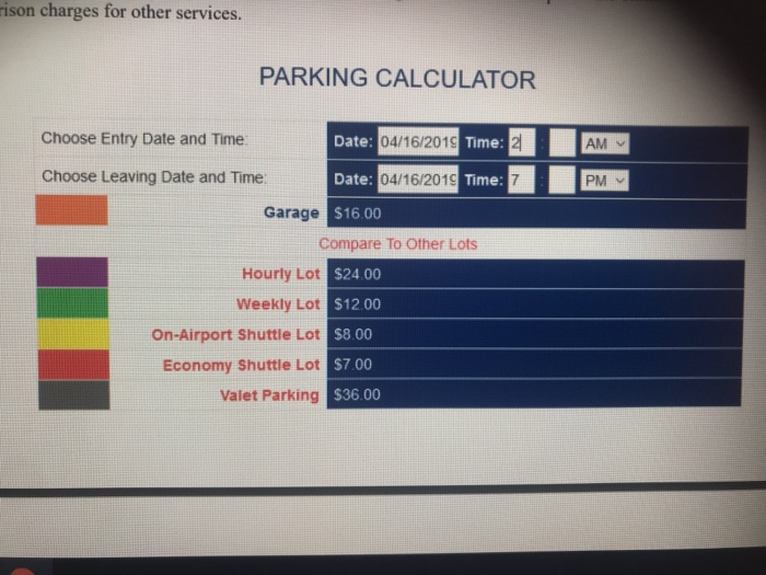 ison charges for other services. PARKING CALCULATOR Choose Entry Date and Time 04/16/2019 Time:2 04/16/2019 Time:7 Date Choos