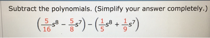 Subtract the polynomials. (Simplify your answer completely.) 58 57 16 5 9