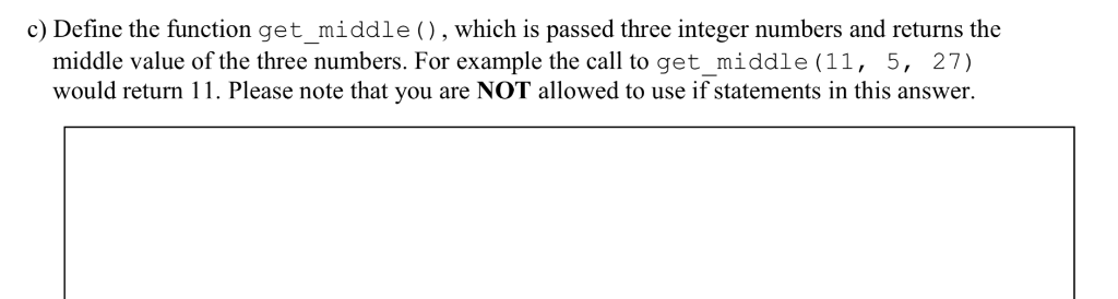 c) Define the function get_middle (, which is passed three integer numbers and returns the middle value of the three numbers.