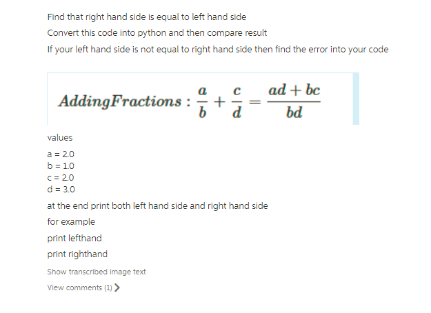 If your left hand side is not equal to right hand side then find the error into your code a cadbc AddingFractions : b +-i -ba values a=20 b 1.0 c 2.0 d 3.0 at the end print both left hand side and right hand side for example pnir kitnd print righthand Show transcribed image text comments ()>