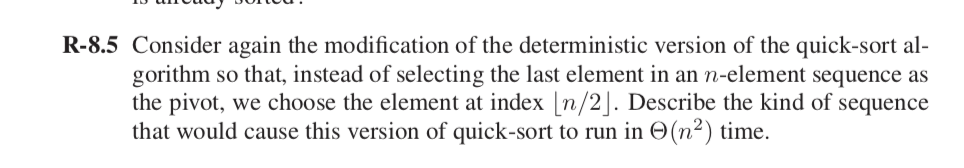 R-8.5 Consider again the modification of the deterministic version of the quick-sort al- gorithm so that, instead of selectin