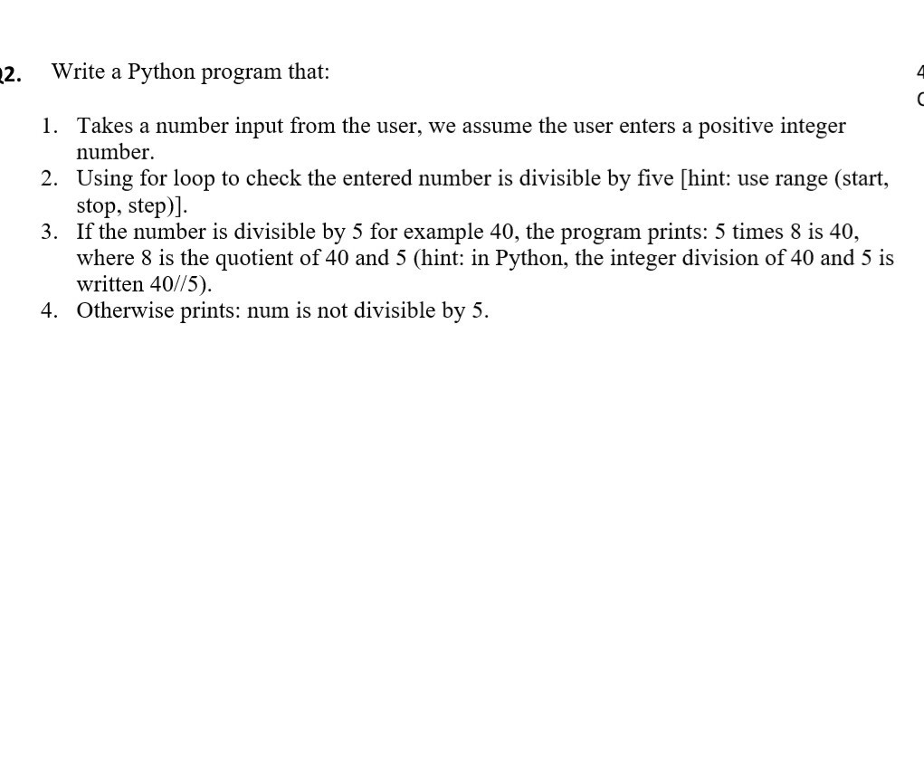 Write a Python program that: 1. 2. Using for loop to check the entered number is divisible by five [hint: use range (start, 3