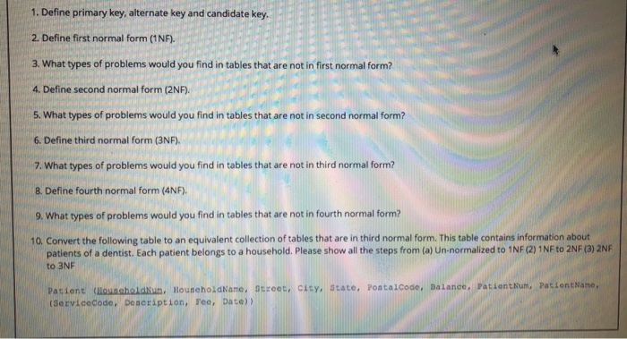 1. Define primary key, alternate key and candidate key 2. Define first normal form (1NF). 3. What types of problems would you