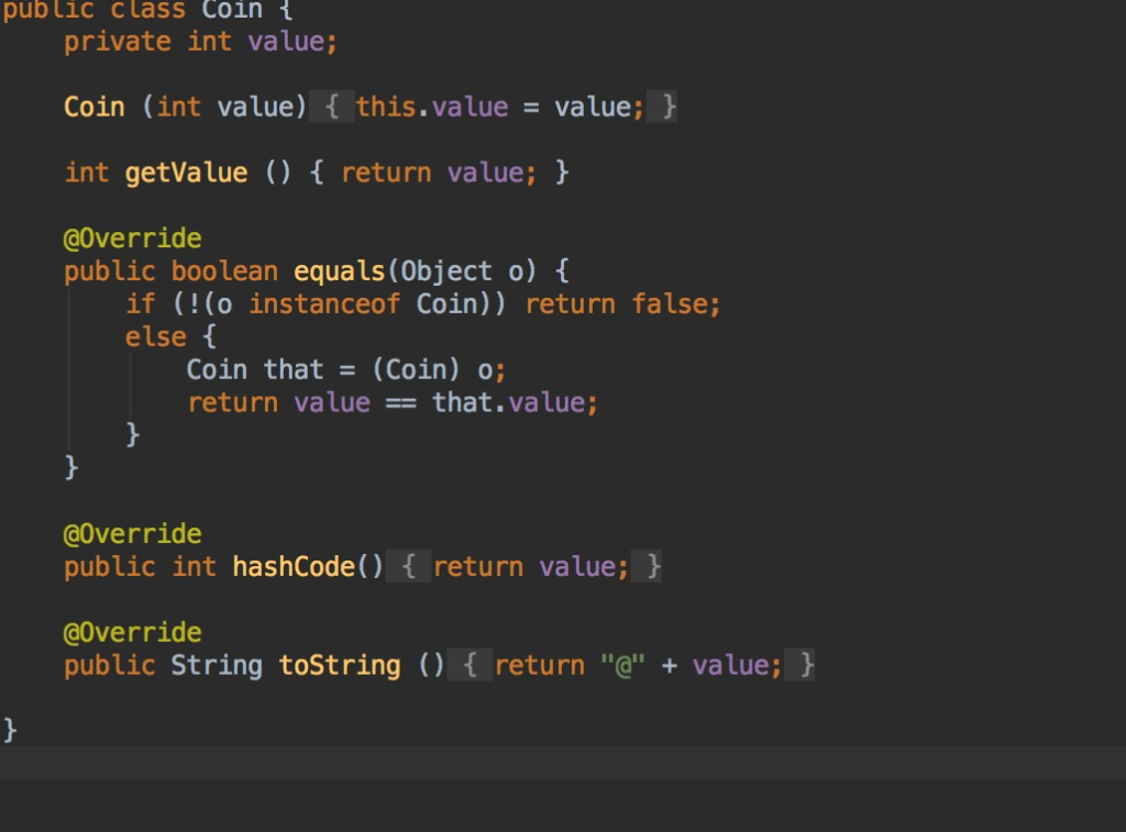 pub lic cLass Coln1 private int value; Coin (int value) this.value value; int getValue ) return value; h @override public boo