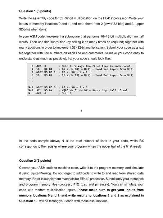 Question 1 (5 points) Write the assembly code for 32x32-bit multiplication on the EE412 processor. Write your inputs to memor