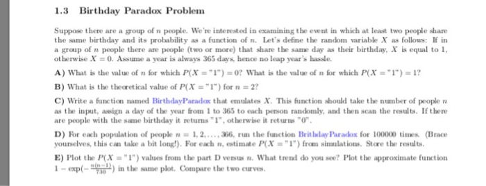 1.3 Birthday Paradox Problem Suppose there are a group of n people. Were interested in examining the event in which at least